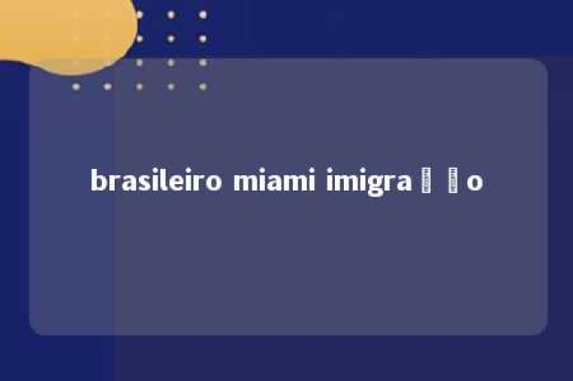 brasileiro miami imigração 