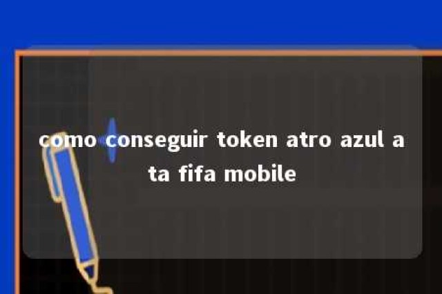 como conseguir token atro azul ata fifa mobile 