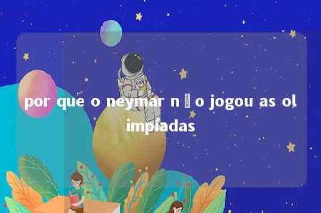 por que o neymar não jogou as olimpíadas 