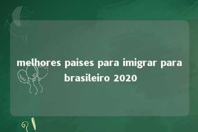 melhores paises para imigrar para brasileiro 2020 