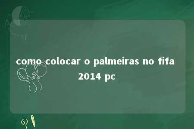 como colocar o palmeiras no fifa 2014 pc 