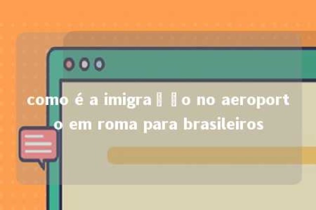 como é a imigração no aeroporto em roma para brasileiros 