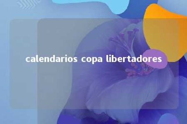 calendarios copa libertadores 