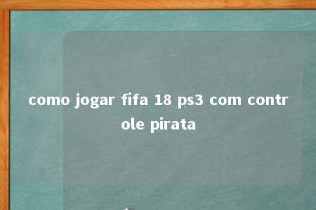 como jogar fifa 18 ps3 com controle pirata 