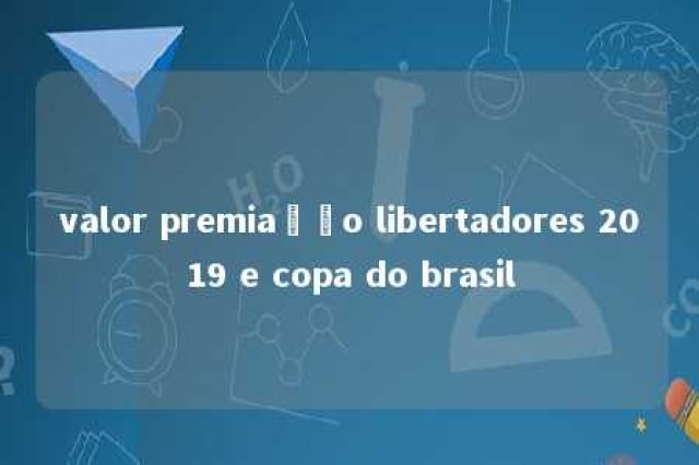 valor premiação libertadores 2019 e copa do brasil 