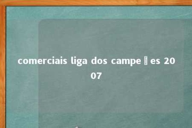 comerciais liga dos campeões 2007 