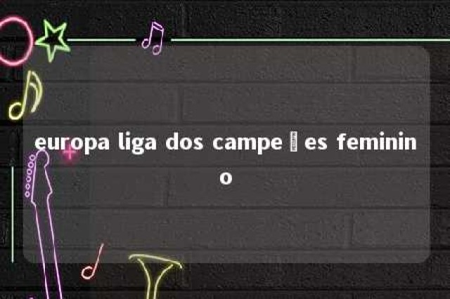 europa liga dos campeões feminino 