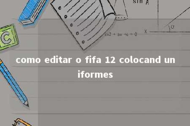 como editar o fifa 12 colocand uniformes 