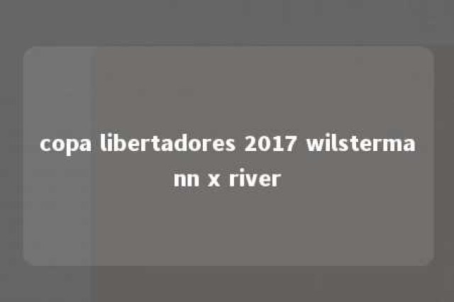 copa libertadores 2017 wilstermann x river 