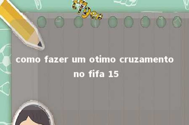 como fazer um otimo cruzamento no fifa 15 