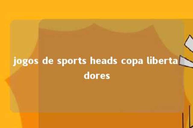 jogos de sports heads copa libertadores 