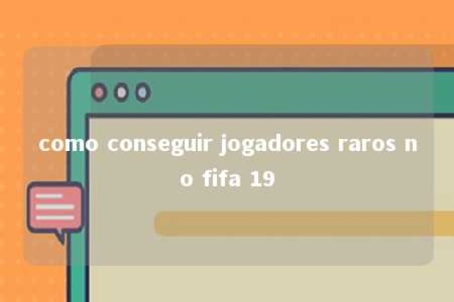 como conseguir jogadores raros no fifa 19 