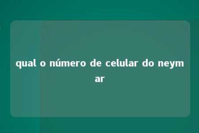 qual o número de celular do neymar 