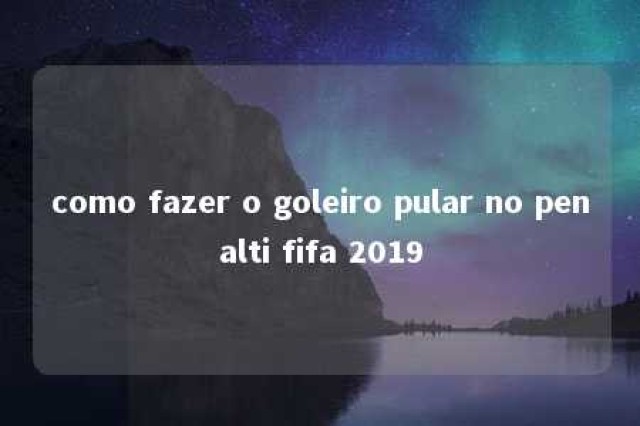 como fazer o goleiro pular no penalti fifa 2019 