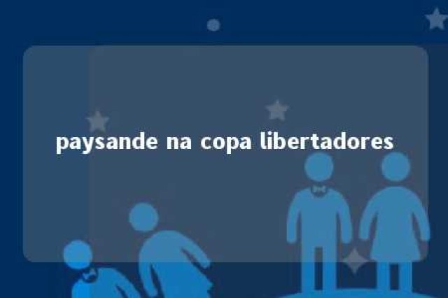 paysande na copa libertadores 