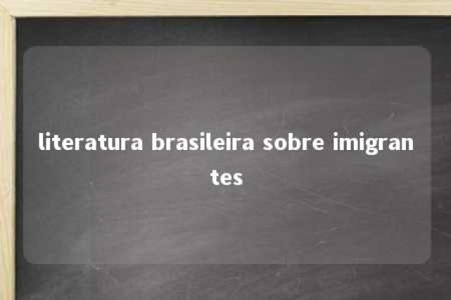 literatura brasileira sobre imigrantes 