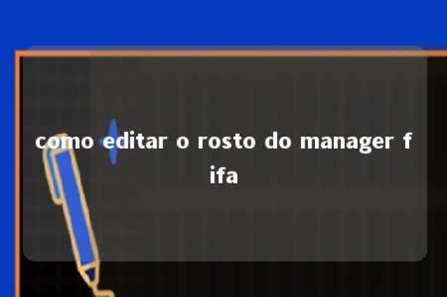 como editar o rosto do manager fifa 