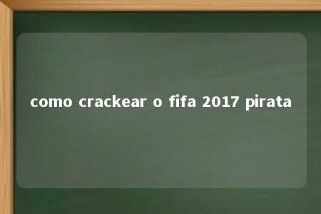 como crackear o fifa 2017 pirata 