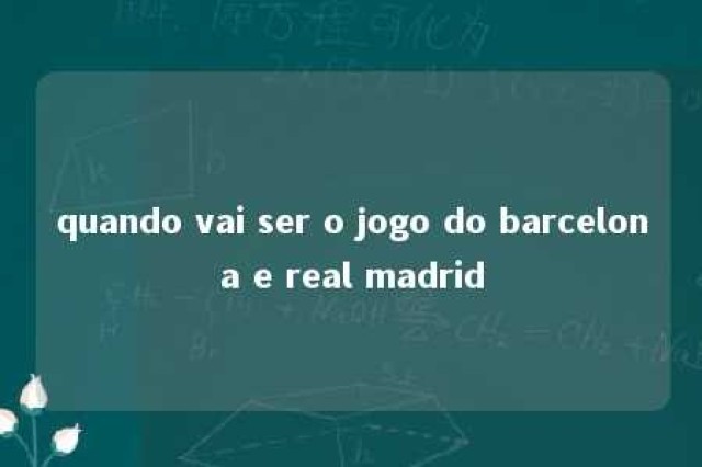 quando vai ser o jogo do barcelona e real madrid 