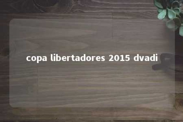 copa libertadores 2015 dvadi 