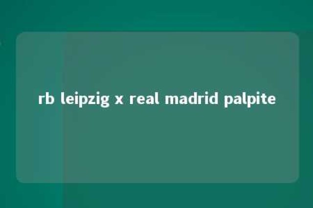 rb leipzig x real madrid palpite 