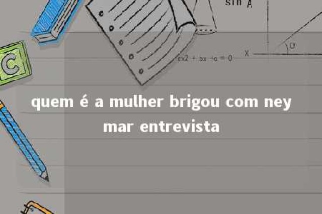 quem é a mulher brigou com neymar entrevista 