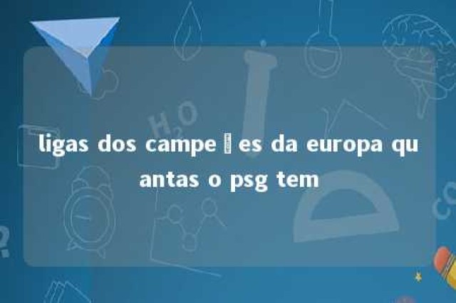 ligas dos campeões da europa quantas o psg tem 