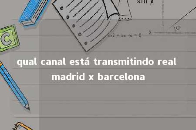 qual canal está transmitindo real madrid x barcelona 