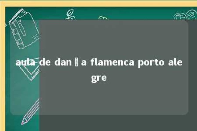 aula de dança flamenca porto alegre 