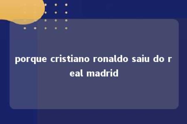 porque cristiano ronaldo saiu do real madrid 