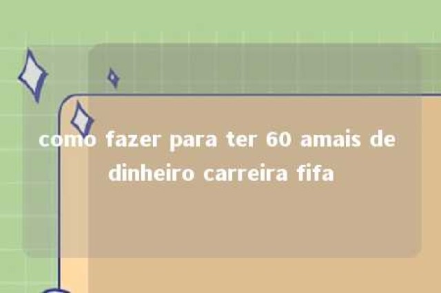 como fazer para ter 60 amais de dinheiro carreira fifa 