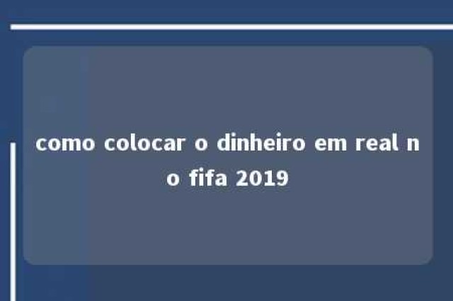 como colocar o dinheiro em real no fifa 2019 