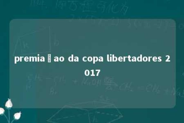 premiaçao da copa libertadores 2017 