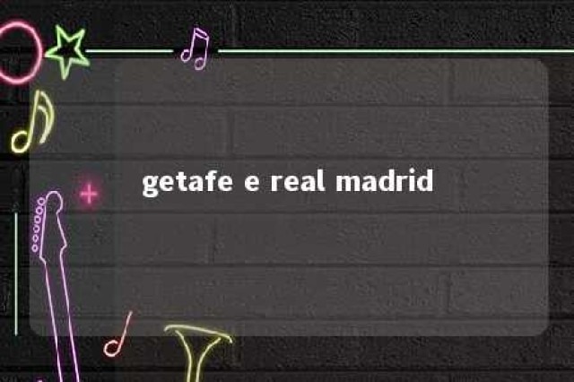 getafe e real madrid 