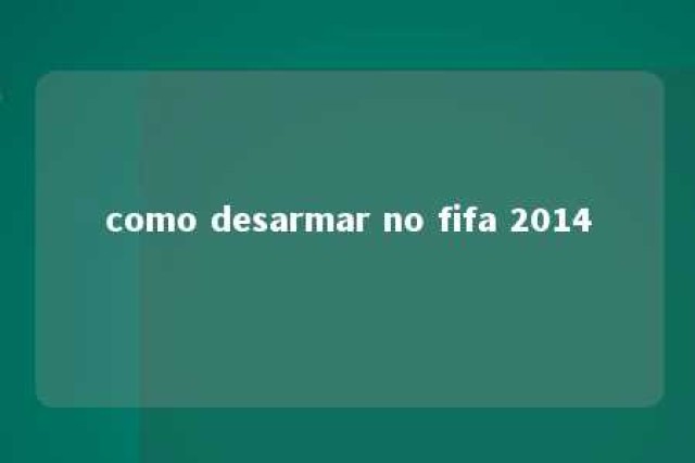 como desarmar no fifa 2014 