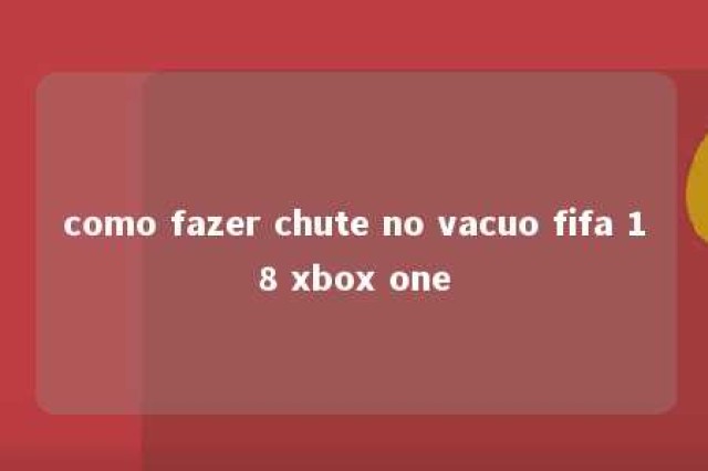 como fazer chute no vacuo fifa 18 xbox one 