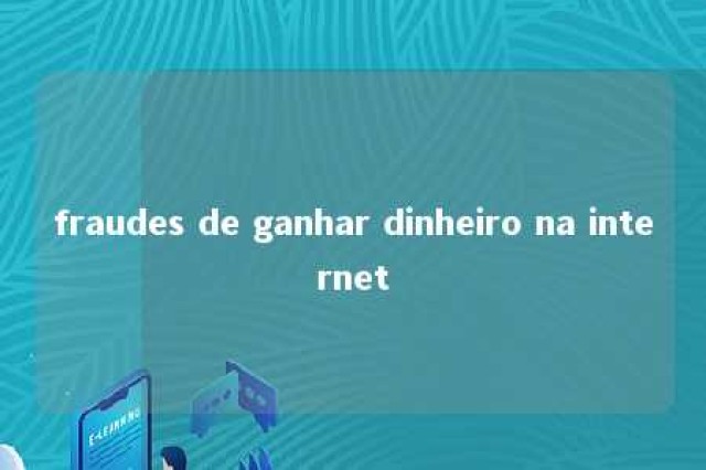 fraudes de ganhar dinheiro na internet 