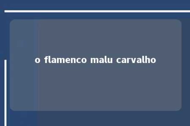 o flamenco malu carvalho 