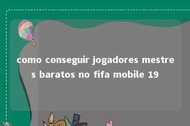 como conseguir jogadores mestres baratos no fifa mobile 19 