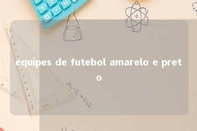 equipes de futebol amarelo e preto 