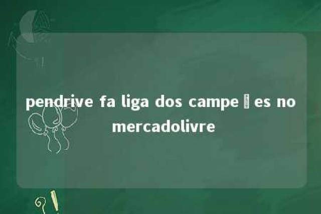 pendrive fa liga dos campeões no mercadolivre 