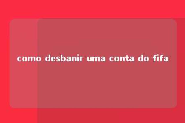 como desbanir uma conta do fifa 