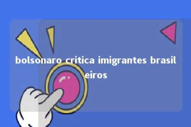 bolsonaro critica imigrantes brasileiros 