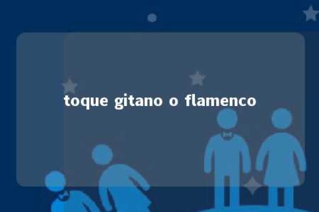 toque gitano o flamenco 