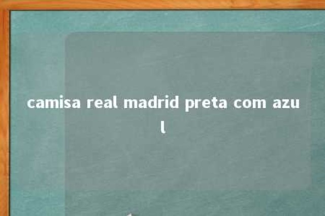 camisa real madrid preta com azul 