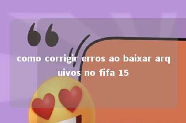 como corrigir erros ao baixar arquivos no fifa 15 