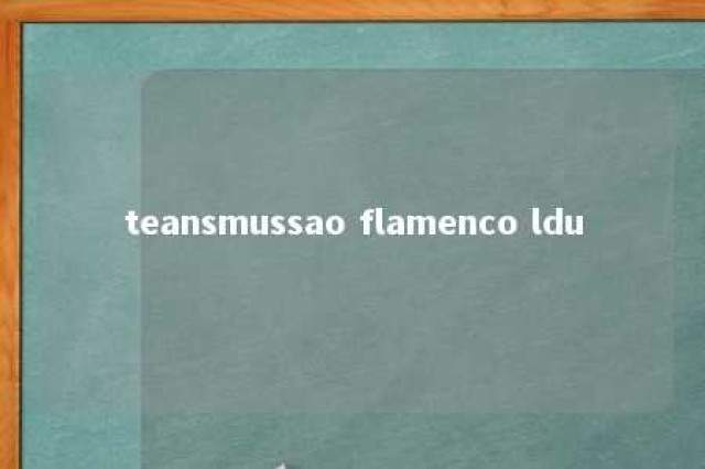 teansmussao flamenco ldu 