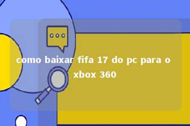 como baixar fifa 17 do pc para o xbox 360 