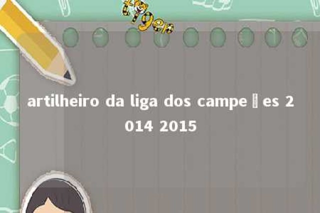 artilheiro da liga dos campeões 2014 2015 