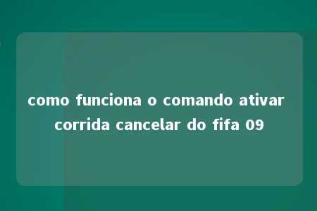 como funciona o comando ativar corrida cancelar do fifa 09 